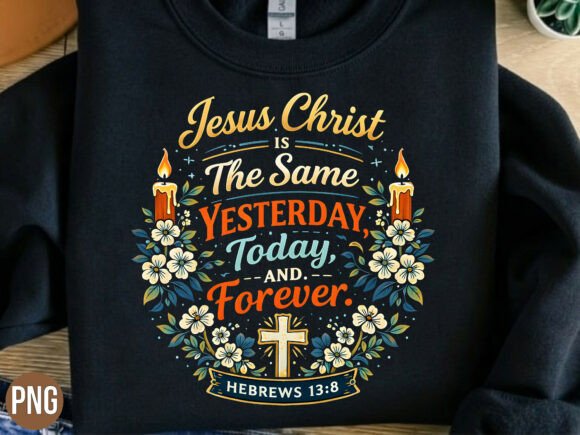 Jesus Christ Same Yesterday Today PNG T-Shirt Designs