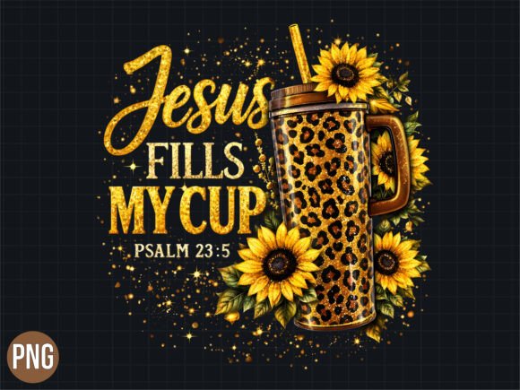 Jesus Fills My Cup Sunflower Shirt PNG for T-Shirt Designs