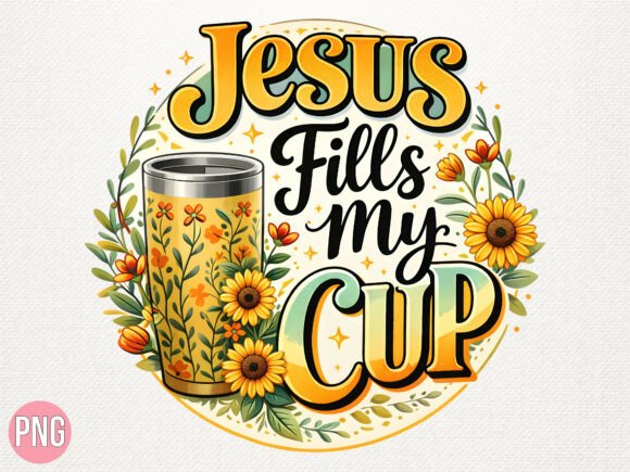 Jesus Fills My Cup Tumbler Christian PNG — T-Shirt Designs